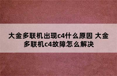 大金多联机出现c4什么原因 大金多联机c4故障怎么解决